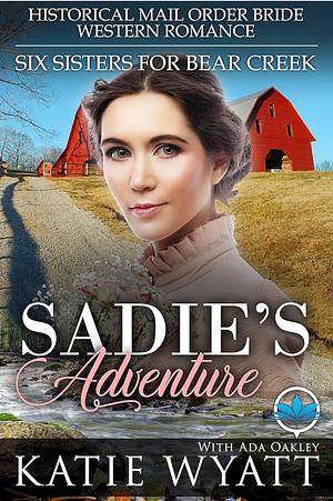 Sadie's Adventure: Historical Mail Order Bride Western Romance by Ada Oakley, Katie Wyatt