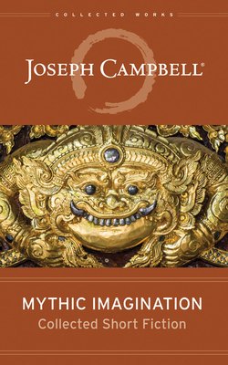 Mythic Imagination: Collected Short Fiction by Joseph Campbell