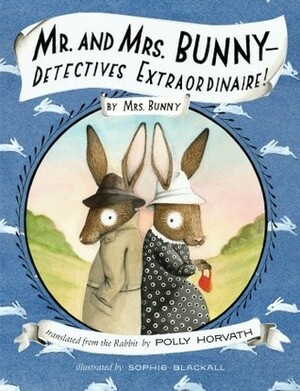 Mr. and Mrs. Bunny — Detectives Extraordinaire! by Sophie Blackall, Polly Horvath