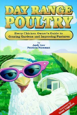 Day Range Poultry: Every Chicken Owner's Guide to Grazing Gardens and Improving Pastures by Andy Lee, Patricia Foreman