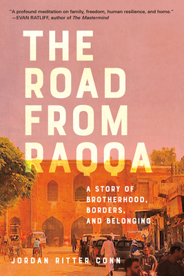 The Road from Raqqa: A Story of Brotherhood, Borders, and Belonging by Jordan Ritter Conn