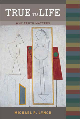 True to Life: Why Truth Matters by Michael P. Lynch