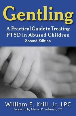 Gentling: A Practical Guide to Treating Ptsd in Abused Children, 2nd Edition by William E. Krill, E. Krill William