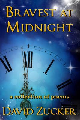 Bravest at Midnight: a collection of poems by David Zucker