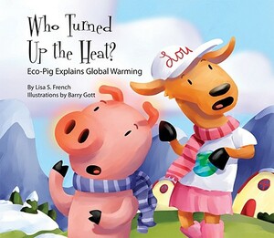 Who Turned Up the Heat?: Eco-Pig Explains Global Warming: Eco-Pig Explains Global Warming by Lisa French