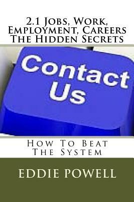 2.1 Jobs, Work, Employment, Careers - The Hidden Secrets: How To Beat The System by Eddie Powell Mba