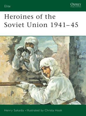 Heroines of the Soviet Union 1941-45 by Henry Sakaida