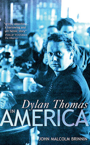 Dylan Thomas in America by John Malcolm Brinnin