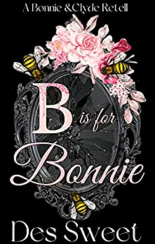 B is for Bonnie : A Bonnie and Clyde Retell by Des Sweet, Des Sweet