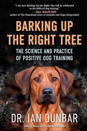Barking Up the Right Tree: The Science and Practice of Positive Dog Training by Ian Dunbar