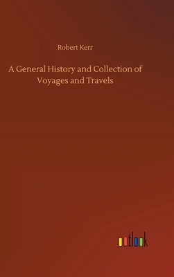 A General History and Collection of Voyages and Travels by Robert Kerr