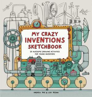 My Crazy Inventions Sketchbook: 50 Awesome Drawing Activities for Young Inventors by Lisa Regan
