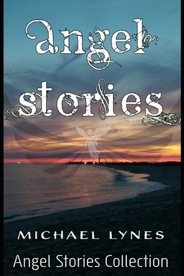 Angel Stories - Short Story Collection by Michael Lynes