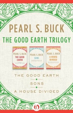The Good Earth Trilogy: The Good Earth, Sons, and A House Divided by Pearl S. Buck