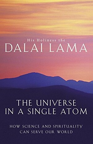 The Universe In A Single Atom: How Science And Spirituality Can Serve Our World by Dalai Lama XIV