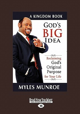 God's Big Idea: Reclaiming God's Original Purpose for Your Life by Myles Munroe