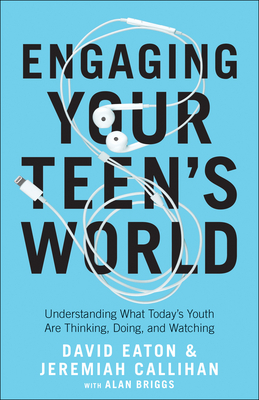 Engaging Your Teen's World: Understanding What Today's Youth Are Thinking, Doing, and Watching by Jeremiah Callihan, David Eaton