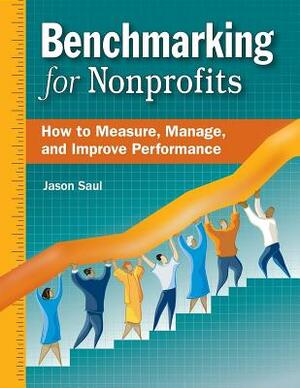 Benchmarking for Nonprofits: How to Measure, Manage, and Improve Performance by Jason Saul