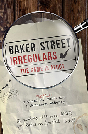 Baker Street Irregulars: The Game Is Afoot by Michael A. Ventrella, Jonathan Maberry