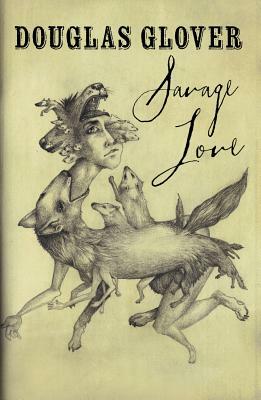 Savage Love by Douglas Glover