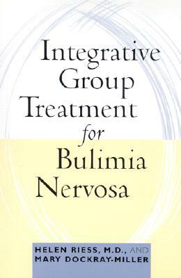 Integrative Group Treatment for Bulimia Nervosa by Mary Dockray-Miller, Helen Riess