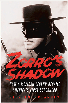Zorro's Shadow: How a Mexican Legend Became America's First Superhero by Stephen J.C. Andes