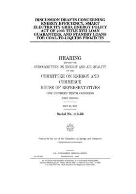 Discussion drafts concerning energy efficiency, smart electricity grid, Energy Policy Act of 2005 Title XVII loan guarantees, and standby loans for co by United S. Congress, United States House of Representatives, Committee on Energy and Commerc (house)