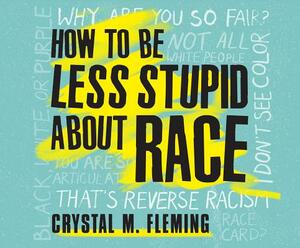 How to Be Less Stupid about Race: On Racism, White Supremacy and the Racial Divide by Crystal Marie Fleming