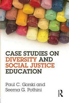 Case Studies on Diversity and Social Justice Education by Paul C. Gorski, Seema G. Pothini