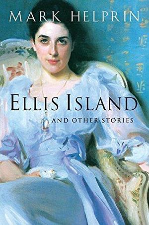 Ellis Island: And Other Stories by Mark Helprin, Mark Helprin