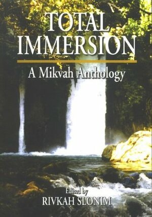 Total Immersion: A Mikvah Anthology by Rivkah Slonim