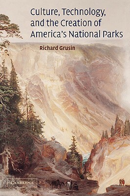 Culture, Technology, and the Creation of America's National Parks by Richard Crusin, Richard Grusin