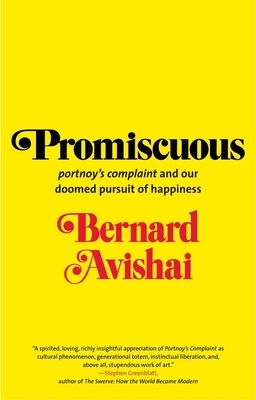 Promiscuous: Portnoy's Complaint and Our Doomed Pursuit of Happiness by Bernard Avishai