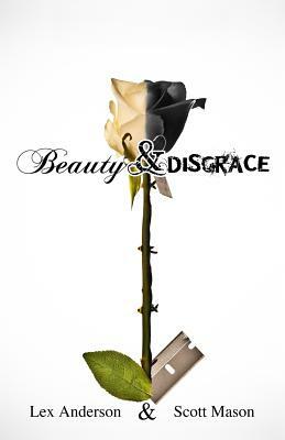 Beauty & Disgrace by Lex Anderson, Scott Mason