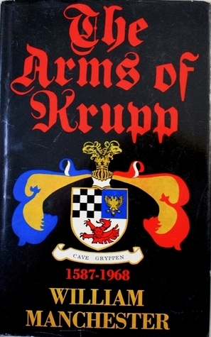 Arms of Krupp, 1587-1968 by William Manchester