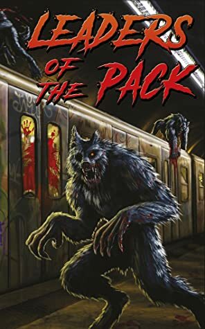 Leaders of the Pack by T.W. Piperbrook, Lisa Lane, Thomas Emson, David Watkins, Jonathan Janz, Glenn Rolfe, Jeff Strand, David Wellington, Nick Stead, Matt Serafini, Paul Kane, Graeme Reynolds, Ray Garton