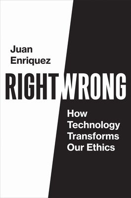 Right/Wrong: How Technology Transforms Our Ethics by Juan Enriquez