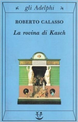 La rovina di Kasch by Roberto Calasso