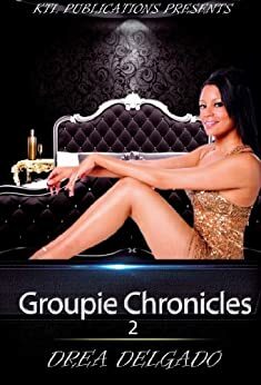 Groupie Chronicles Part 2 by Drea Delgado