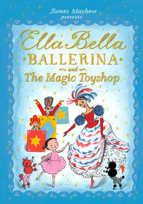 Ella Bella Ballerina and the Magic Toyshop by James Mayhew