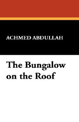The Bungalow on the Roof by Achmed Abdullah