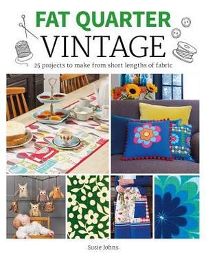 Fat Quarter: Vintage: 25 Projects to Make from Short Lengths of Fabric by Susie Johns