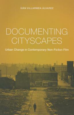 Documenting Cityscapes: Urban Change in Contemporary Non-Fiction Film by Iván Villarmea Álvarez