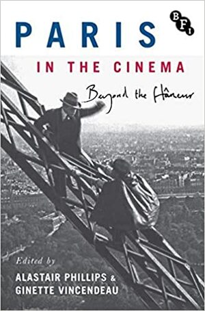 Paris in the Cinema: Beyond the Flâneur by Alastair Phillips, Ginette Vincendeau