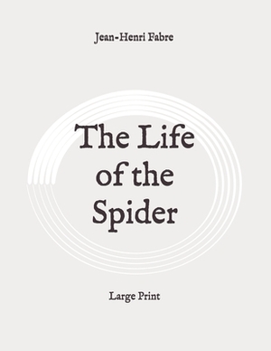 The Life of the Spider: Large Print by Jean-Henri Fabre