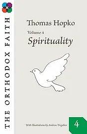 The Orthodox Faith Volume 4: Spirituality by Thomas Hopko