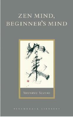 Zen Mind, Beginner's Mind: Informal Talks on Zen Meditation and Practice by Shunryu Suzuki