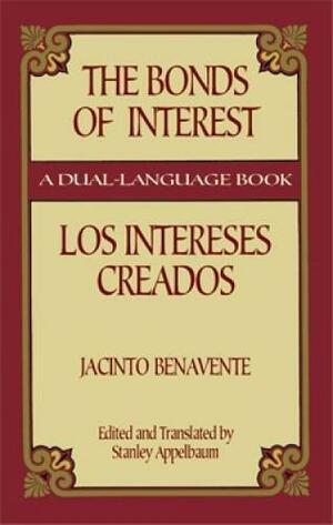 The Bonds of Interest = Los Intereses Creados by Jacinto Benavente