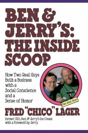 Ben & Jerry's: The Inside Scoop: How Two Real Guys Built a Business with a Social Conscience and a Sense of Humor by Fred Lager, Fred Chico Loger, Jerry Greenfield