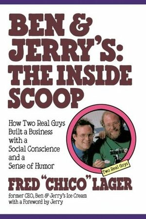 Ben & Jerry's: The Inside Scoop: How Two Real Guys Built a Business with a Social Conscience and a Sense of Humor by Fred Chico Loger, Fred Lager, Jerry Greenfield